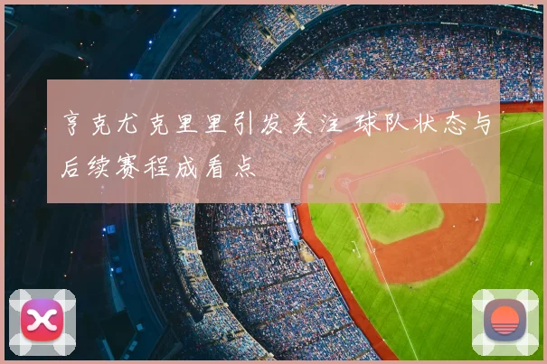 亨克尤克里里引发关注 球队状态与后续赛程成看点