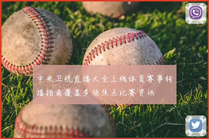 中央卫视直播大全上线体育赛事转播指南覆盖多场焦点比赛资讯